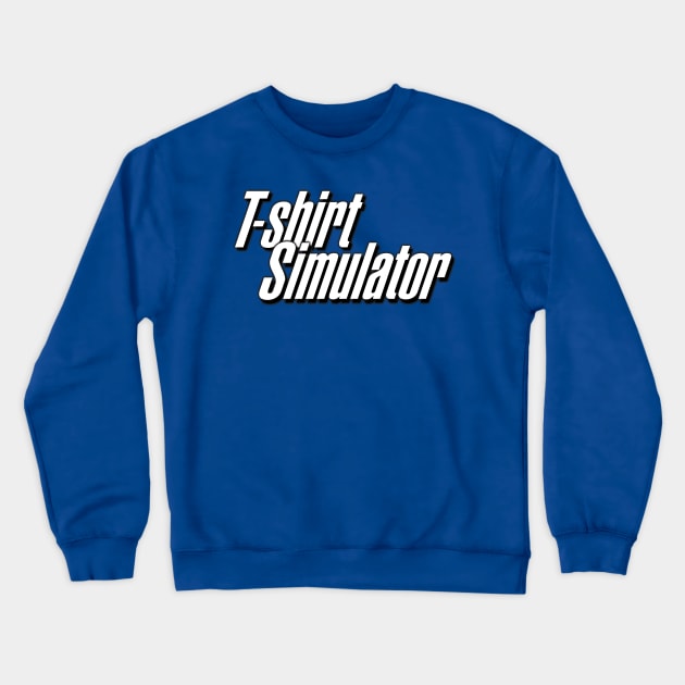 T-shirt Simulator Crewneck Sweatshirt by Issho Ni